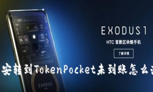 币安转到TokenPocket未到账怎么办？