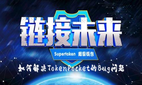 如何解决TokenPocket的Bug问题