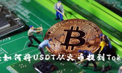 完全指南：如何将USDT从火币提到TokenPocket