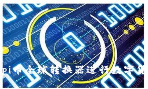 如何使用pi币全球转换器进行数字货币的兑换