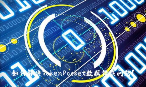 如何解决TokenPocket数据错误问题?