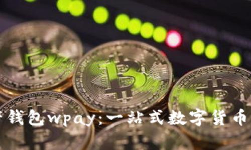 数字资产钱包wpay：一站式数字货币管理平台