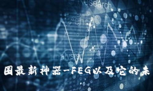 探讨币圈最新神器-FEG以及它的未来发展