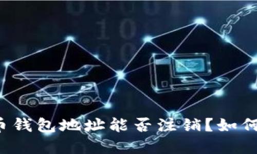 虚拟币钱包地址能否注销?如何操作?