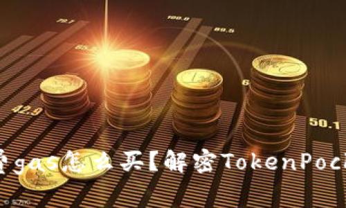 TokenPocket手续费gas怎么买？解密TokenPocket手续费购买攻略