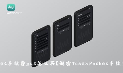 TokenPocket手续费gas怎么买？解密TokenPocket手续费购买攻略