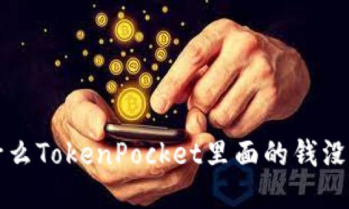 为什么TokenPocket里面的钱没变动