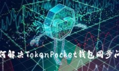 如何解决TokenPocket钱包同步问题