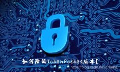 如何降低TokenPocket版本？