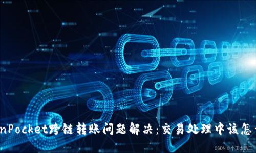 TokenPocket跨链转账问题解决：交易处理中该怎么办？