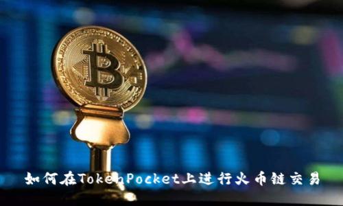 如何在TokenPocket上进行火币链交易