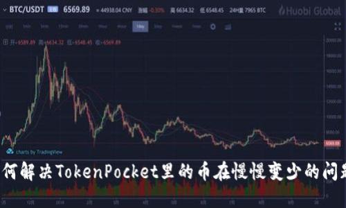 如何解决TokenPocket里的币在慢慢变少的问题？