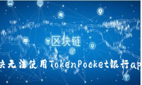 如何解决无法使用TokenPocket银行app的问题