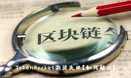 TokenPocket激活失败？如何解决？