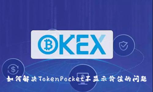 如何解决TokenPocket不显示价值的问题