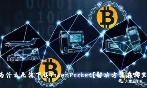 为什么无法下载TokenPocket？解决方法在哪里？