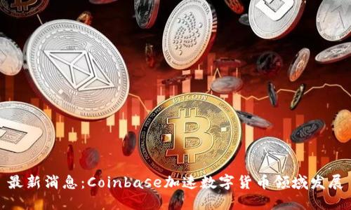 最新消息：Coinbase加速数字货币领域发展