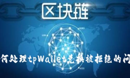 如何处理tpWallet兑换被拒绝的问题