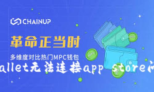 如何解决tpWallet无法连接app store问题-技术支持