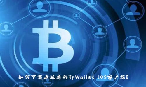 如何下载老版本的TpWallet iOS客户端？