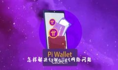 怎样解决tpWallet网络问题