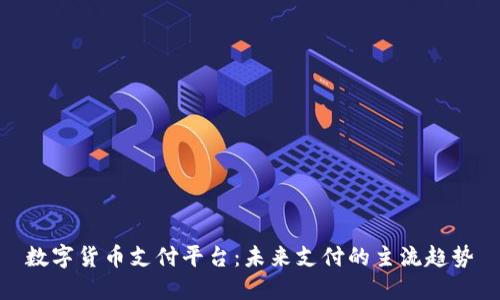 数字货币支付平台：未来支付的主流趋势