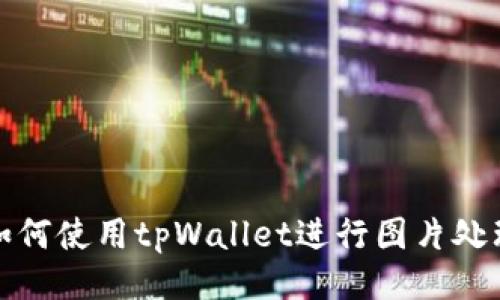 如何使用tpWallet进行图片处理