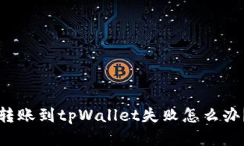 转账到tpWallet失败怎么办？