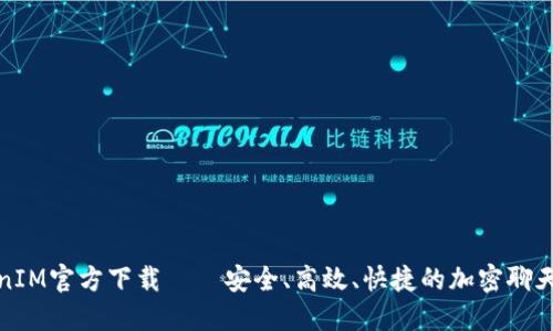 TokenIM官方下载——安全、高效、快捷的加密聊天工具