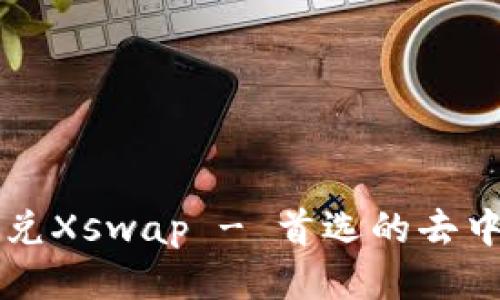 TPWallet闪兑Xswap - 首选的去中心化交易所