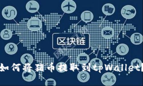 如何将猪币提取到tpWallet？