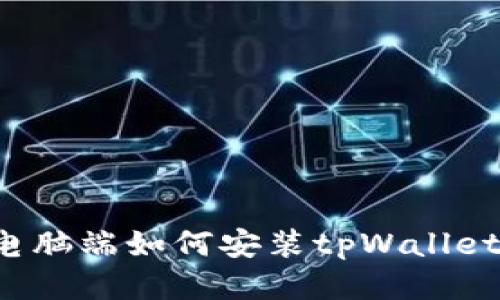 电脑端如何安装tpWallet？