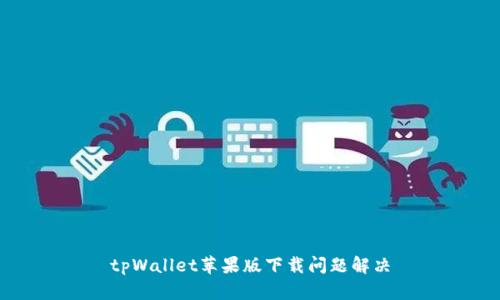 tpWallet苹果版下载问题解决