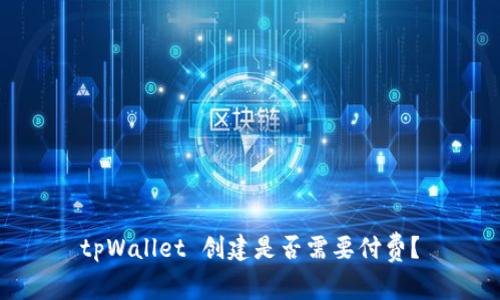 tpWallet 创建是否需要付费？