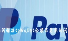 如何解决tpWallet余额不更新的问题