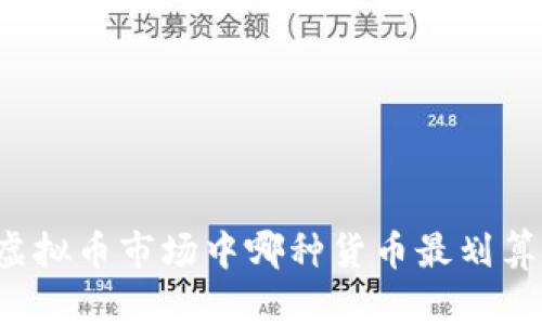 虚拟币市场中哪种货币最划算？