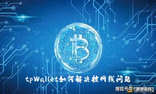 tpWallet如何解决拔网线问题