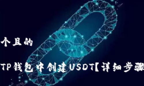 思考一个且的

如何在TP钱包中创建USDT？详细步骤与技巧