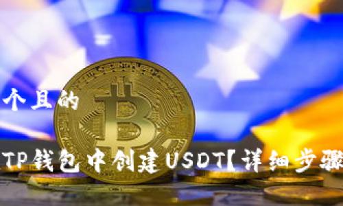 思考一个且的

如何在TP钱包中创建USDT？详细步骤与技巧