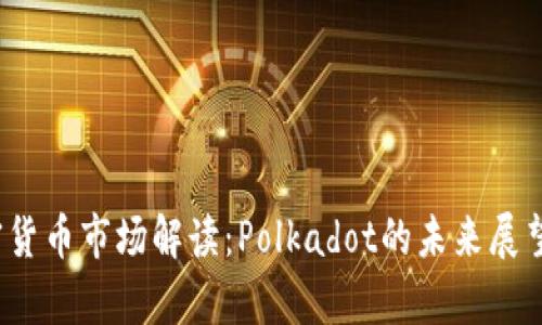 2023年加密货币市场解读：Polkadot的未来展望与投资分析