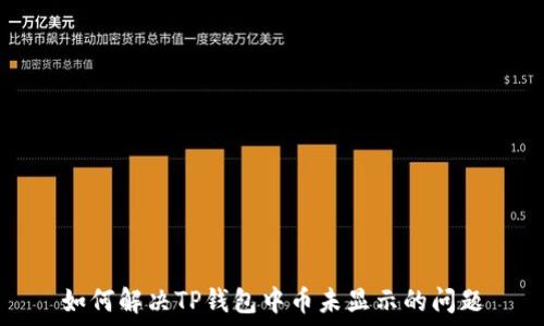   
如何解决TP钱包中币未显示的问题