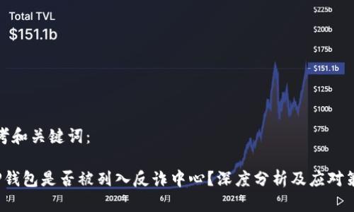 思考和关键词：

 TP钱包是否被列入反诈中心？深度分析及应对策略