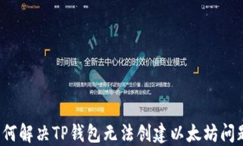 
如何解决TP钱包无法创建以太坊问题？