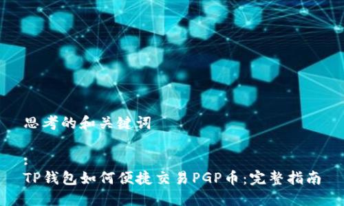 思考的和关键词

:
TP钱包如何便捷交易PGP币：完整指南