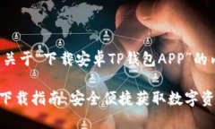 以下是您请求的关于“下载安卓TP钱包APP”的内容