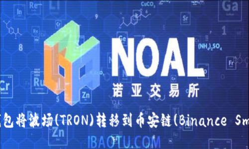 如何使用TP钱包将波场(TRON)转移到币安链(Binance Smart Chain)？