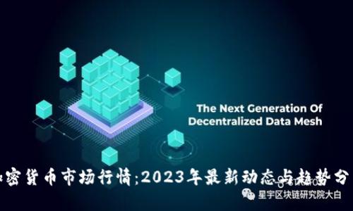 加密货币市场行情：2023年最新动态与趋势分析