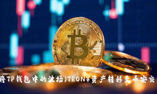 如何将TP钱包中的波场（TRON）资产转移至币安交易所？