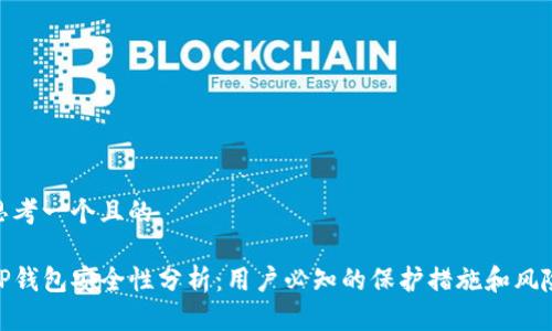 思考一个且的

TP钱包安全性分析：用户必知的保护措施和风险