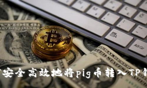 :
如何安全高效地将pig币转入TP钱包？